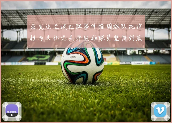 麦克法兰谈红牌事件强调球队纪律性与文化无关并鼓励球员坚持到底