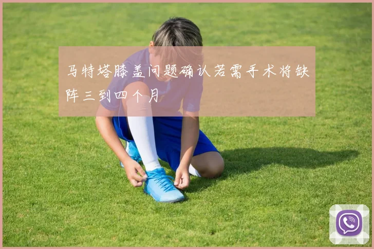 马特塔膝盖问题确认若需手术将缺阵三到四个月
