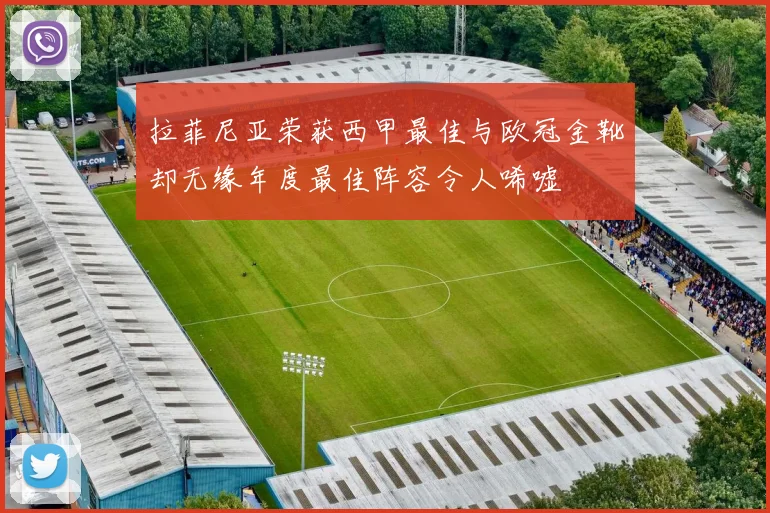 拉菲尼亚荣获西甲最佳与欧冠金靴却无缘年度最佳阵容令人唏嘘